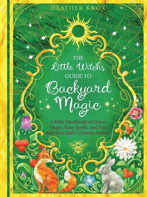 The Little Witchs Guide to Backyard Magic: A Kids Handbook of Green Magic, Easy Spells, and Fun Activities That Celebrate Nature (Paperback)