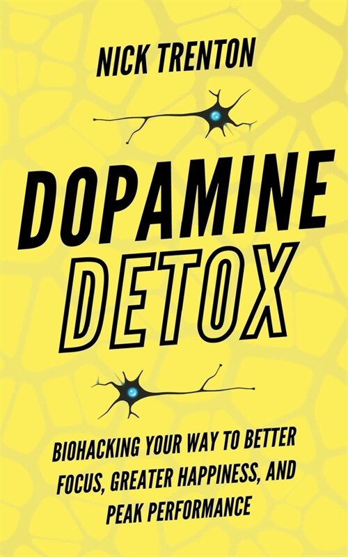 Dopamine Detox: Biohacking Your Way To Better Focus, Greater Happiness, and Peak Performance (Paperback)