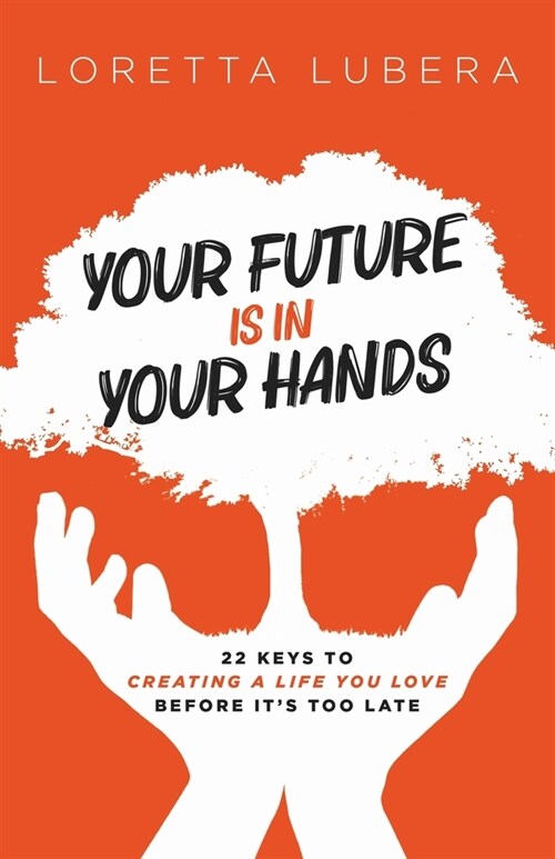 Your Future Is in Your Hands: 22 Keys to Creating a Life You Love Before Its Too Late (Paperback)