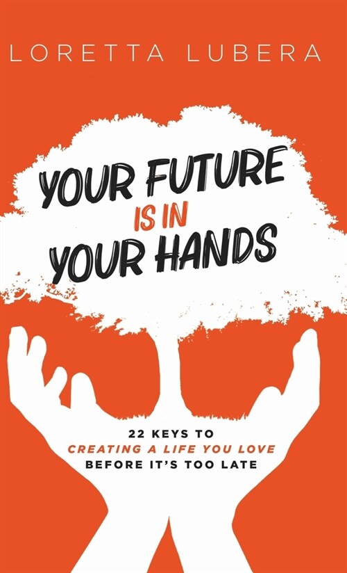 Your Future Is in Your Hands: 22 Keys to Creating a Life You Love Before Its Too Late (Hardcover)