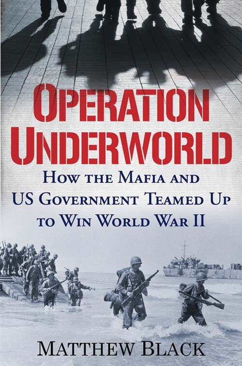 Operation Underworld: How the Mafia and U.S. Government Teamed Up to Win World War II (Hardcover)