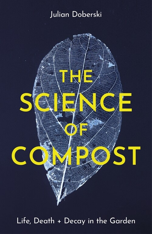 The Science of Compost : Life, Death and Decay in the Garden (Paperback)