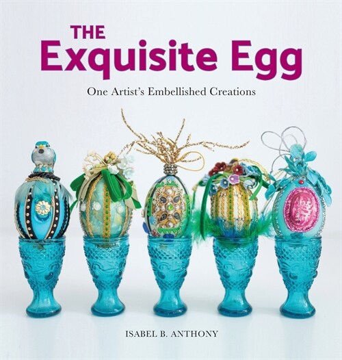 The Exquisite Egg: One Artists Embellished Creations (Hardcover)