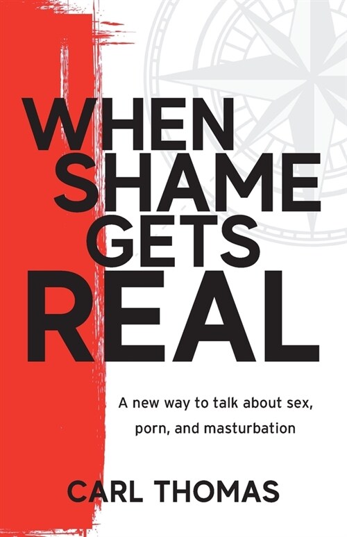 When Shame Gets Real: A new way to talk about sex, porn, and masturbation (Paperback)