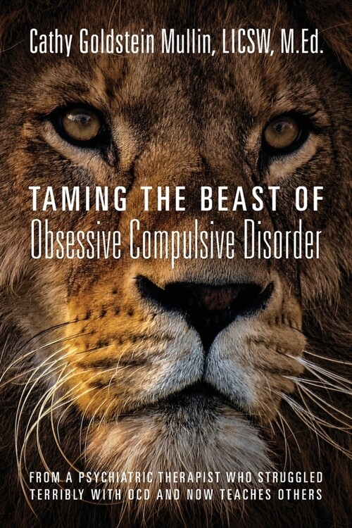 Taming the Beast of Obsessive Compulsive Disorder: From a Psychiatric Therapist Who Struggled Terribly with OCD and Now Teaches Others (Paperback)