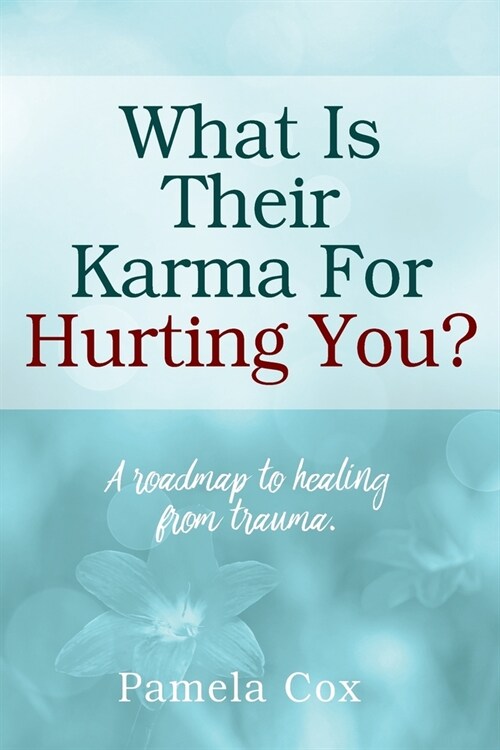 What Is Their Karma For Hurting You? A roadmap to healing from trauma. (Paperback)