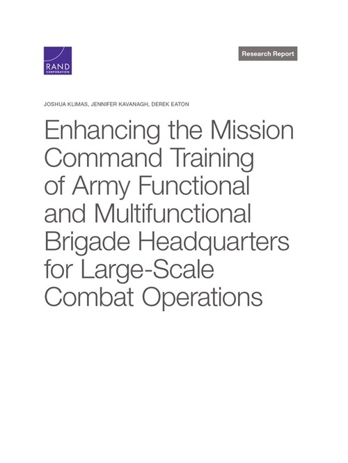 Enhancing the Mission Command Training of Army Functional and Multi-Functional Brigade Headquarters for Large-Scale Combat Operations (Paperback)