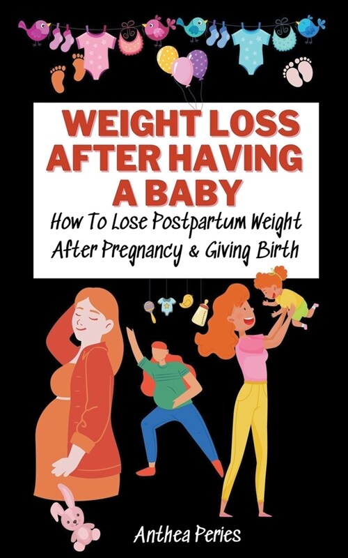 Weight Loss After Having A Baby: How To Lose Postpartum Weight After Pregnancy & Giving Birth (Paperback)