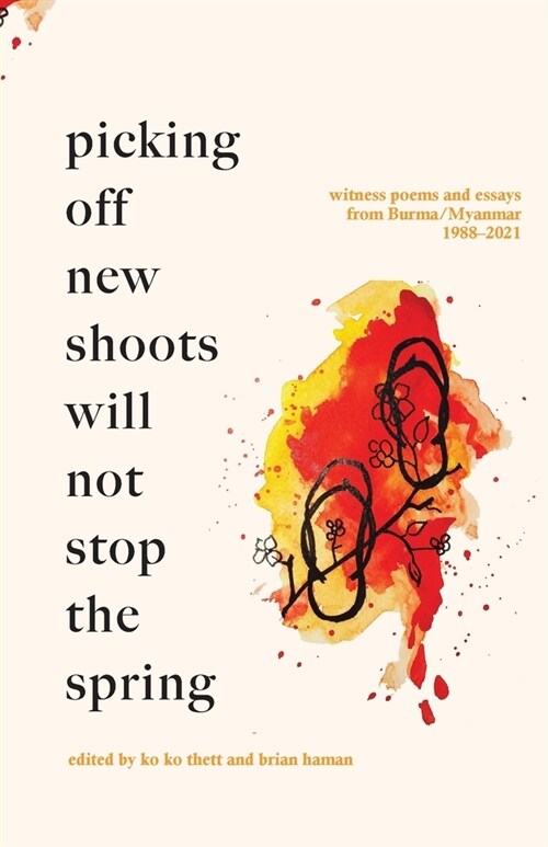 Picking off new shoots will not stop the spring: Witness Poems and Essays from Burma/Myanmar (1988-2021) (Paperback)