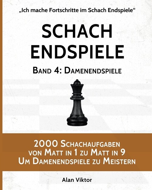 Schach Endspiele, Band 4: Damenendspiele: 2000 Schachaufgaben von Matt in 1 zu Matt in 9 Um Damenendspiele zu Meistern (Paperback)