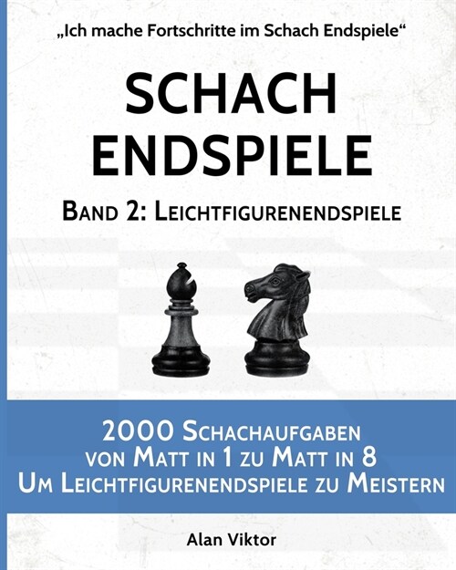 Schach Endspiele, Band 2: Leichtfigurenendspiele: 2000 Schachaufgaben von Matt in 1 zu Matt in 8 (Paperback)