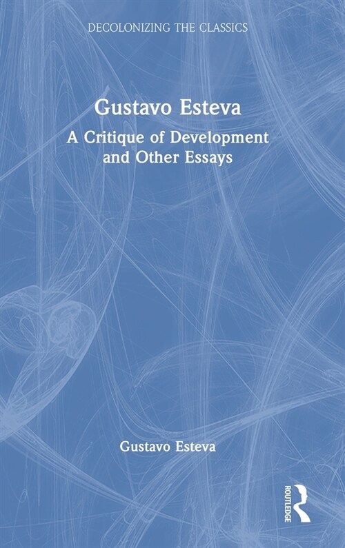 Gustavo Esteva : A Critique of Development and other essays (Hardcover)