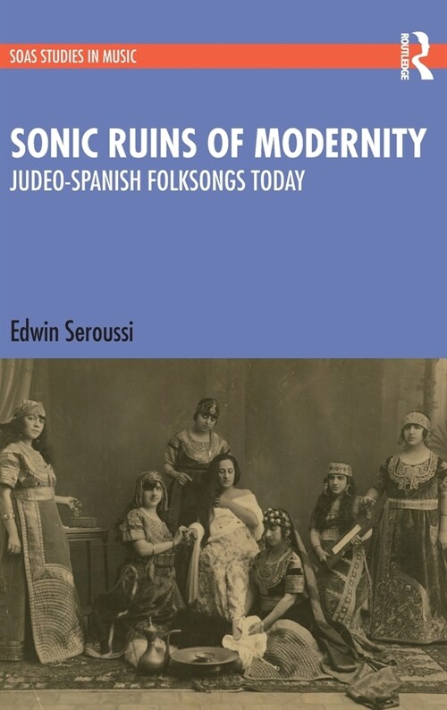 Sonic Ruins of Modernity : Judeo-Spanish Folksongs Today (Hardcover)