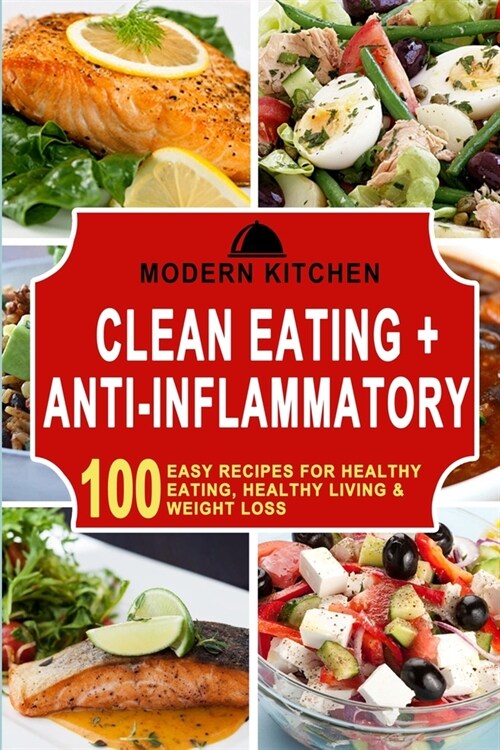 Clean Eating + Anti-Inflammatory: 100 Easy Recipes for Healthy Eating, Healthy Living & Weight Loss (Paperback)