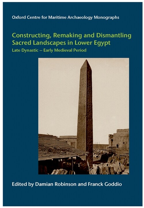 Constructing, Remaking and Dismantling Sacred Landscapes in Lower Egypt from the Late Dynastic to the Early Medieval Period (Hardcover)