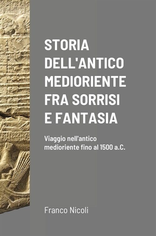 Storia Dellantico Medioriente Fra Sorrisi E Fantasia: Viaggio nellantico medioriente fino al 1500 a.C. (Hardcover)