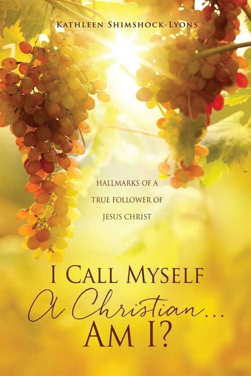 I Call Myself A Christian...Am I?: Hallmarks of a True Follower of Jesus Christ (Paperback)