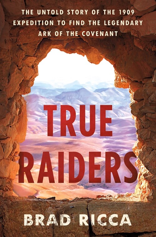 True Raiders: The Untold Story of the 1909 Expedition to Find the Legendary Ark of the Covenant (Library Binding)