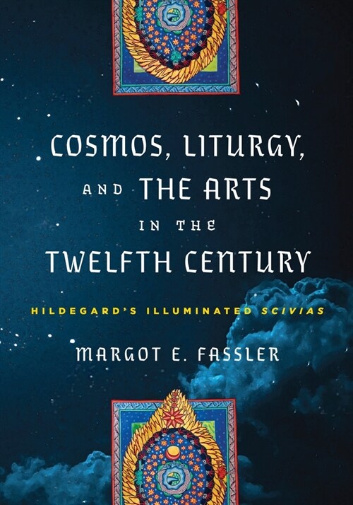 Cosmos, Liturgy, and the Arts in the Twelfth Century: Hildegards Illuminated Scivias (Hardcover)