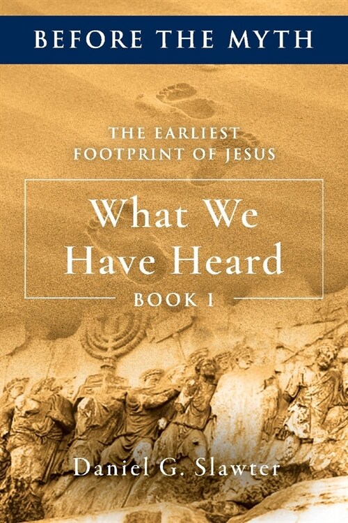 The Earliest Footprint of Jesus: What We Have Heard: Volume 1 (Paperback)