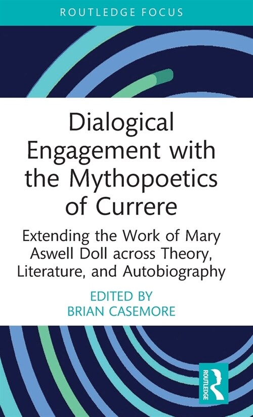 Dialogical Engagement with the Mythopoetics of Currere : Extending the Work of Mary Aswell Doll across Theory, Literature, and Autobiography (Hardcover)