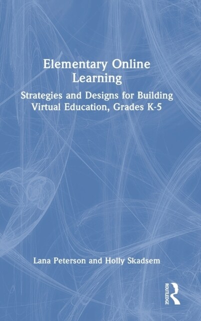 Elementary Online Learning : Strategies and Designs for Building Virtual Education, Grades K-5 (Hardcover)