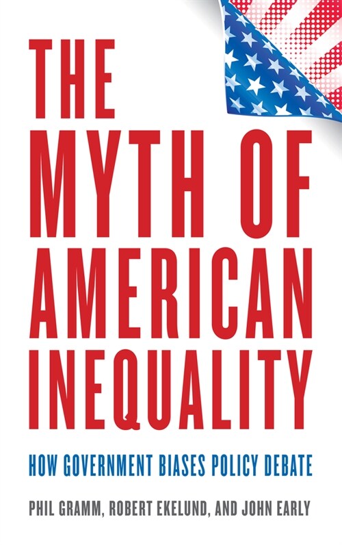 The Myth of American Inequality: How Government Biases Policy Debate (Hardcover)