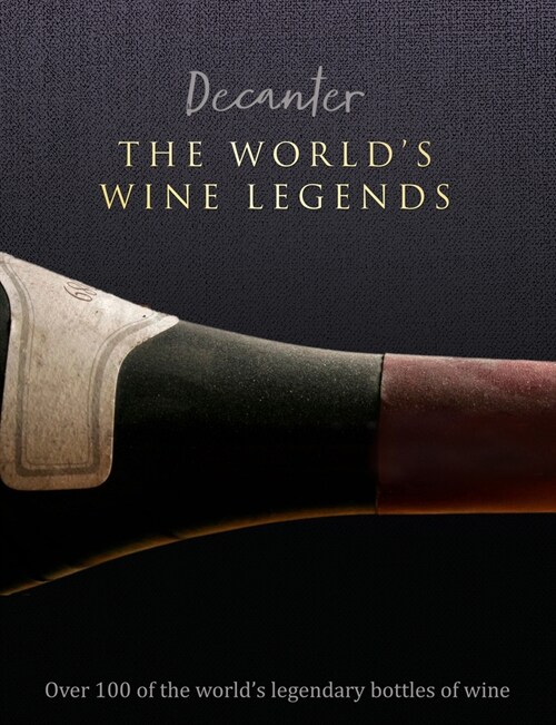 Decanter: The Worlds Wine Legends : Over 100 of the Worlds Legendary Bottles of Wine (Hardcover)