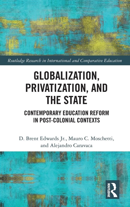 Globalization, Privatization, and the State : Contemporary Education Reform in Post-Colonial Contexts (Hardcover)