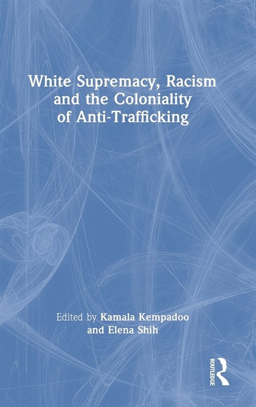 White Supremacy, Racism and the Coloniality of Anti-Trafficking (Hardcover, 1)