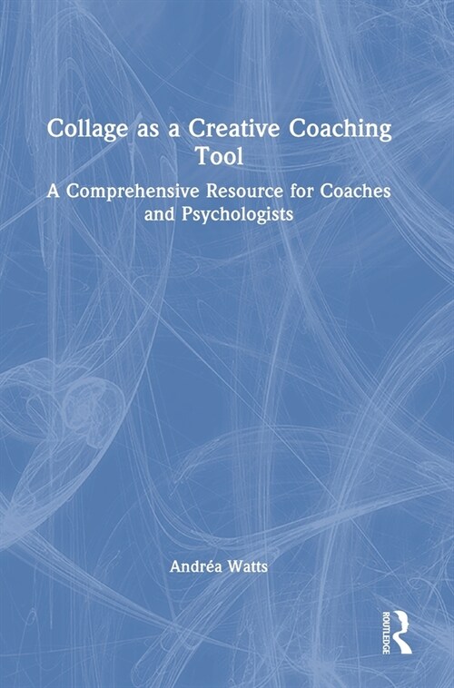 Collage as a Creative Coaching Tool : A Comprehensive Resource for Coaches and Psychologists (Hardcover)