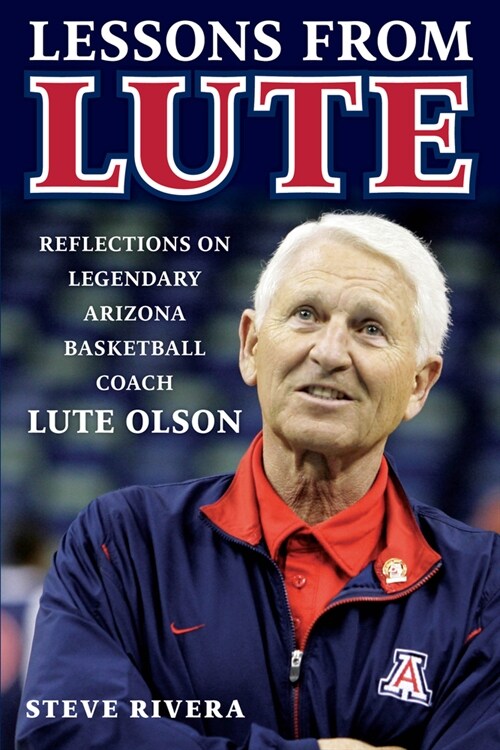 Lessons from Lute: Reflections on Legendary Arizona Basketball Coach Lute Olson (Hardcover)