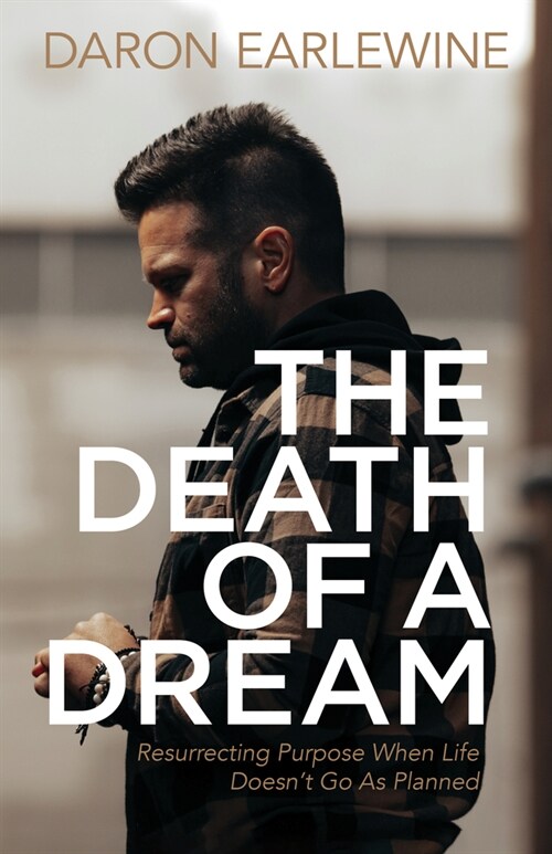 The Death of a Dream: Resurrecting Purpose When Life Doesnt Go as Planned (Paperback)