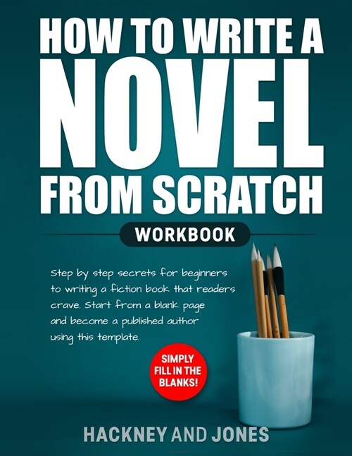 How to Write a Novel from Scratch: Step-by-step workbook for writers to generate ideas and outline a compelling first draft of a fiction story. Simply (Paperback)