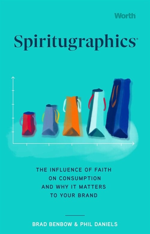 Spiritugraphics: The Influence of Faith on Consumption and Why It Matters to Your Brand (Hardcover)