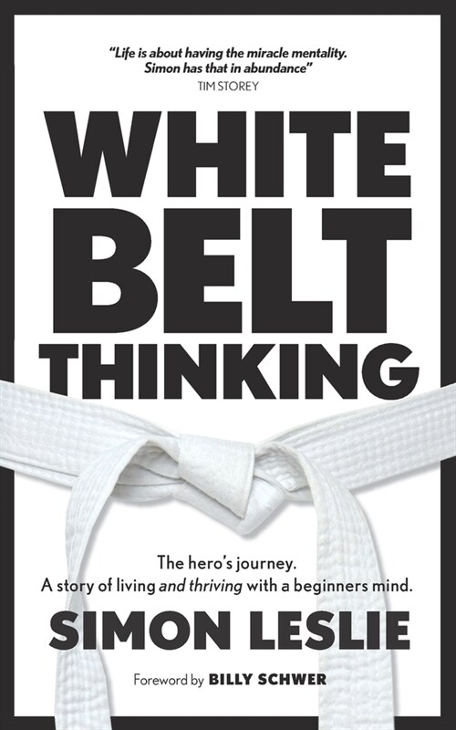 White Belt Thinking: The heros journey. A story of living with a beginners mind (Paperback)