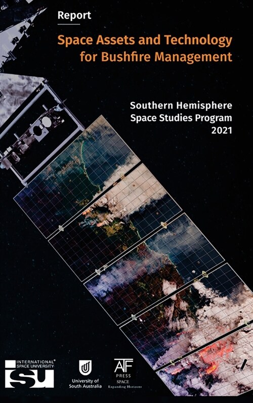 Space Assets and Technology for Bushfire Management: Southern Hemisphere Space Studies Program 2021 (Hardcover)