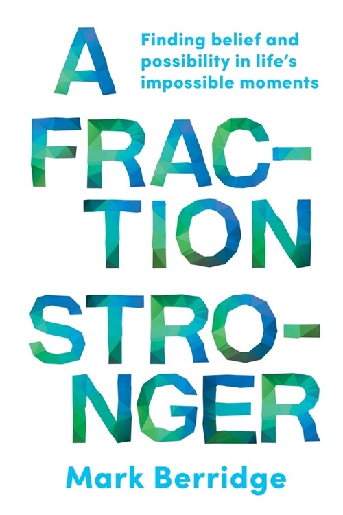 A Fraction Stronger: Finding Belief and Possibility in Lifes Impossible Moments (Paperback)