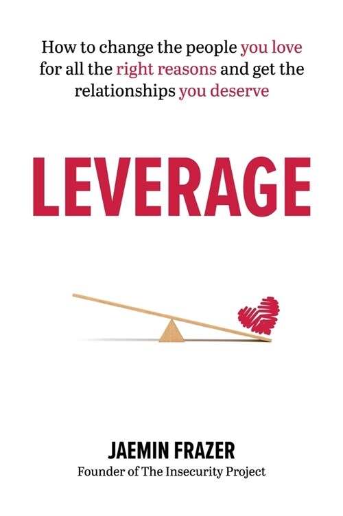 Leverage: How to Change the People You Love for All the Right Reasons and Get the Relationships You Deserve (Paperback)