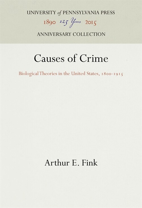 Causes of Crime: Biological Theories in the United States, 18-1915 (Hardcover)