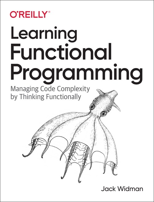 Learning Functional Programming: Managing Code Complexity by Thinking Functionally (Paperback)