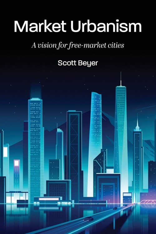 Market Urbanism: A vision for free-market cities (Paperback)