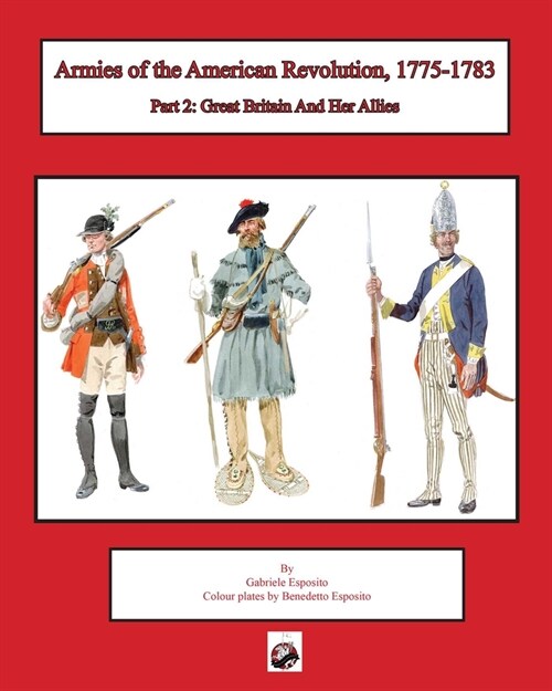 Armies of the American Revolution, 1775 - 1783: Part 2: Great Britain and Her Allies (Paperback)