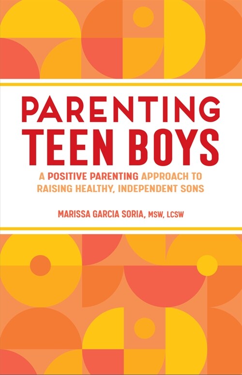 Parenting Teen Boys: A Positive Parenting Approach to Raising Healthy, Independent Sons (Paperback)