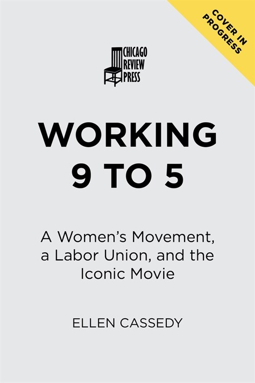 Working 9 to 5: A Womens Movement, a Labor Union, and the Iconic Movie (Hardcover)