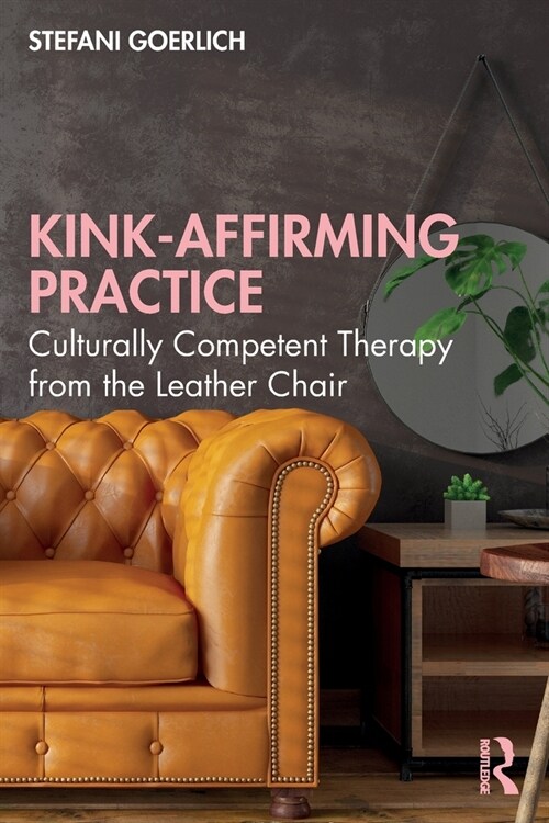 Kink-Affirming Practice : Culturally Competent Therapy from the Leather Chair (Paperback)