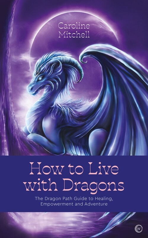 How to Live with Dragons : The Dragon Path Guide to Healing, Empowerment and Adventure (Paperback, 0 New edition)