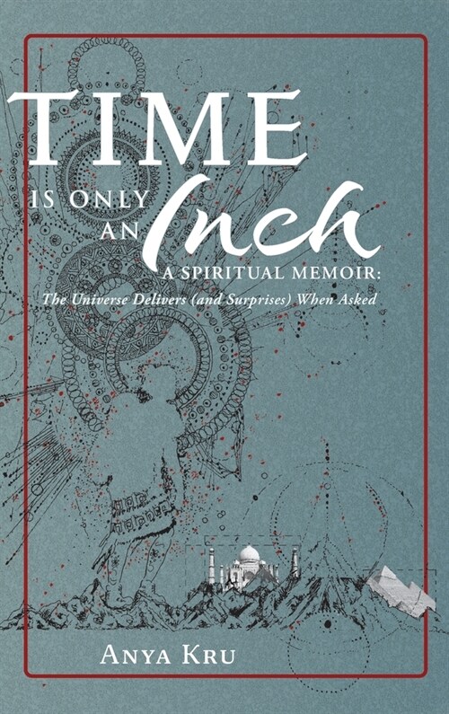 Time is Only an Inch: A Spiritual Memoir: The Universe Delivers (and Surprises) When Asked (Hardcover)