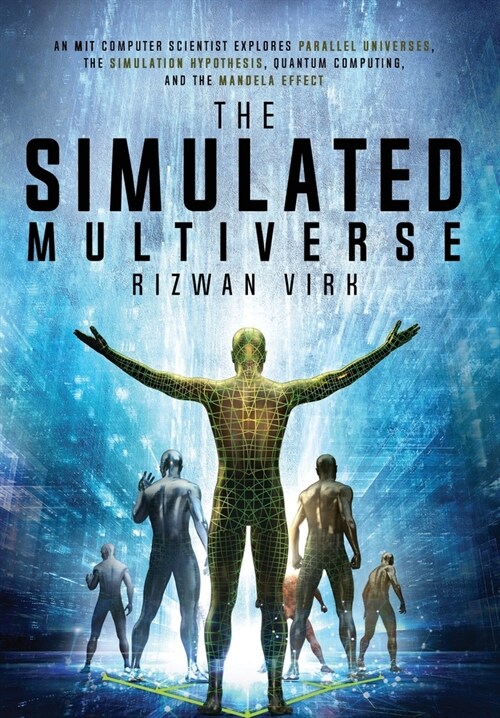 The Simulated Multiverse: An MIT Computer Scientist Explores Parallel Universes, the Simulation Hypothesis, Quantum Computing and the Mandela Ef (Hardcover)