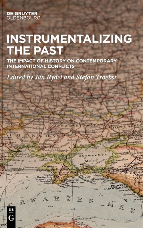 Instrumentalizing the Past: The Impact of History on Contemporary International Conflicts (Hardcover)